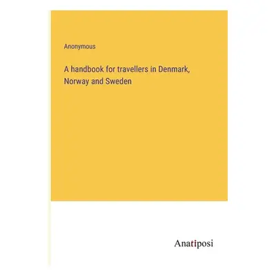 "A handbook for travellers in Denmark, Norway and Sweden" - "" ("Anonymous")