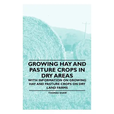 "Growing Hay and Pasture Crops in Dry Areas - With Information on Growing Hay and Pasture Crops 