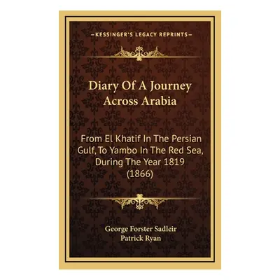 "Diary Of A Journey Across Arabia: From El Khatif In The Persian Gulf, To Yambo In The Red Sea, 