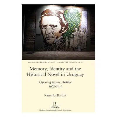 "Memory, Identity and the Historical Novel in Uruguay: Opening up the Archive 1985-2010" - "" ("