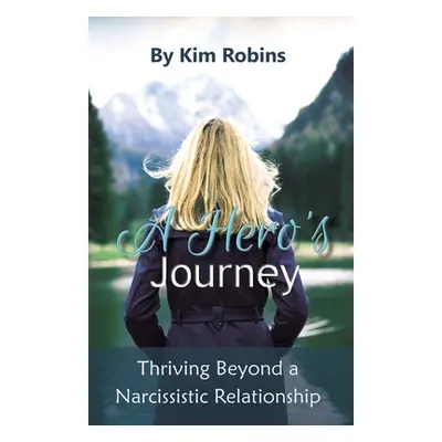 "A Hero's Journey: Thriving Beyond a Narcissistic Relationship" - "" ("Robins Kim")