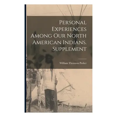 "Personal Experiences Among our North American Indians. Supplement" - "" ("Parker William Thornt