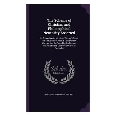 "The Scheme of Christian and Philosophical Necessity Asserted: In Opposition to Mr. John Wesley'