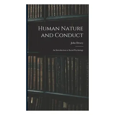 "Human Nature and Conduct: An Introduction to Social Psychology" - "" ("Dewey John")