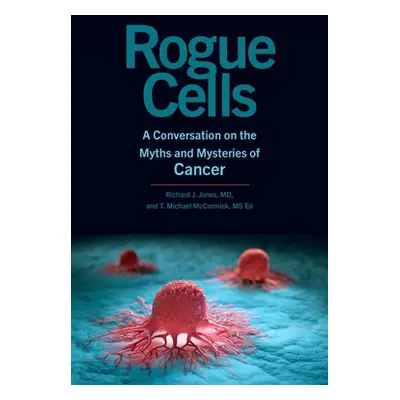 "Rogue Cells: A Conversation on the Myths and Mysteries of Cancer" - "" ("Jones Richard J.")