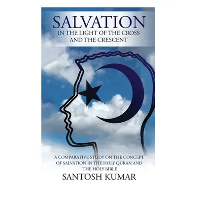 "Salvation: IN THE LIGHT OF THE CROSS AND THE CRESCENT: A Comparative Study on the Concept of Sa