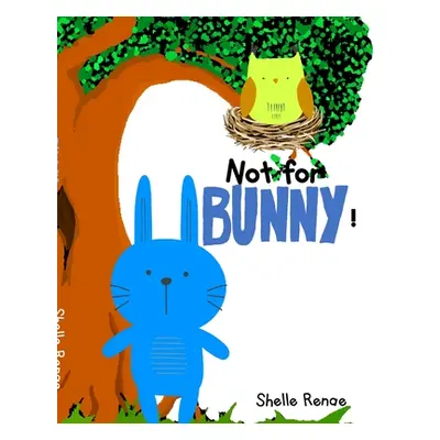 "Not For Bunny: A Home for Bunny" - "" ("Renae Shelle")