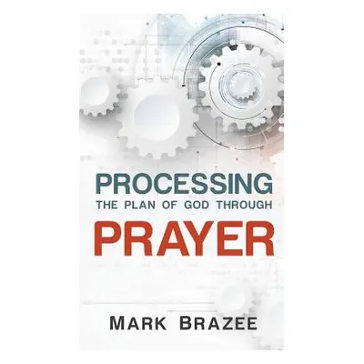 "Processing the Plan of God Through Prayer" - "" ("Brazee Mark")