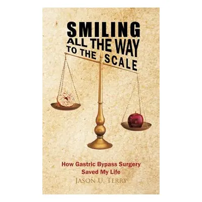 "Smiling All the Way to the Scale: How Gastric Bypass Surgery Saved My Life" - "" ("Terry Jason 