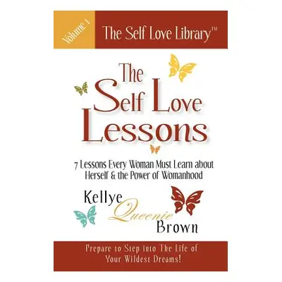 "The Self Love Lessons: 7 Lessons Every Woman Must Learn about Herself and the Power of Womanhoo