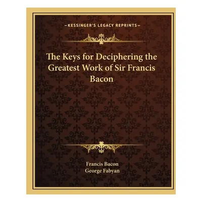 "The Keys for Deciphering the Greatest Work of Sir Francis Bacon" - "" ("Bacon Francis")