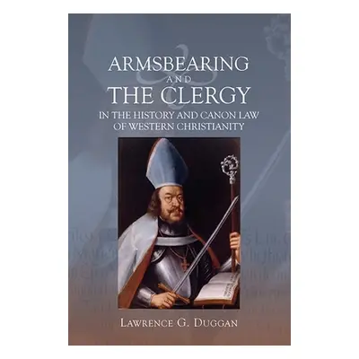 "Armsbearing and the Clergy in the History and Canon Law of Western Christianity" - "" ("Duggan 