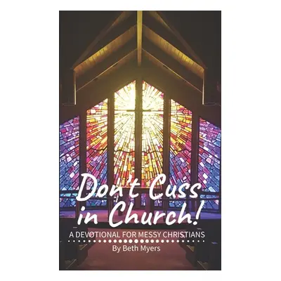 "Don't Cuss in Church: A Devotional For Messy Christians" - "" ("Myers Beth")