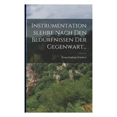 "Instrumentationslehre Nach den Bedrfnissen der Gegenwart..." - "" ("Schubert Franz Ludwig")