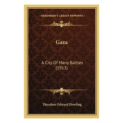 "Gaza: A City Of Many Battles (1913)" - "" ("Dowling Theodore Edward")