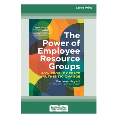 "The Power of Employee Resource Groups: How People Create Authentic Change [Large Print 16 Pt Ed