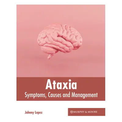 "Ataxia: Symptoms, Causes and Management" - "" ("Lopez Johnny")