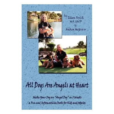 "All Dogs Are Angels at Heart: Make Your Dog an Angel Dog in 5 Weeks, a Fun and Informative Book