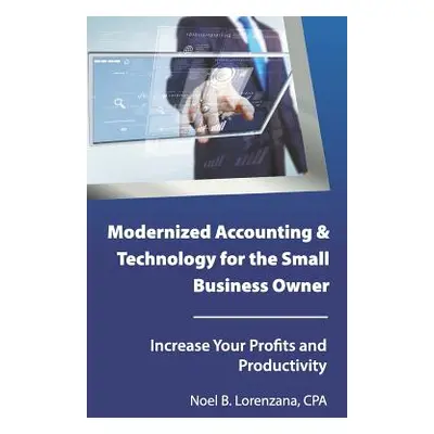 "Modernized Accounting & Technology for the Small Business Owner: Increase Your Business Profits