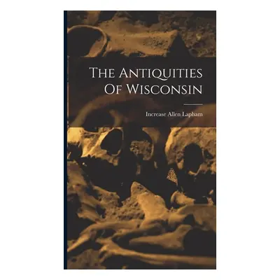 "The Antiquities Of Wisconsin" - "" ("Lapham Increase Allen")