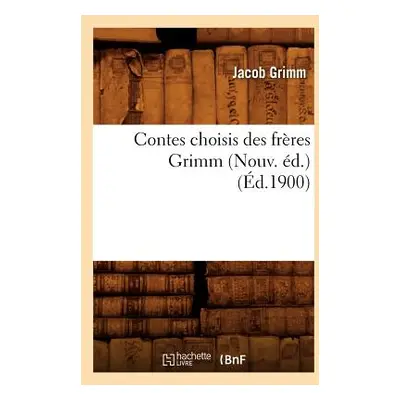 "Contes Choisis Des Frres Grimm (Nouv. d.) (d.1900)" - "" ("Grimm Jacob")