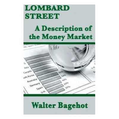 "Lombard Street: A Description of the Money Market" - "" ("Bagehot Walter")