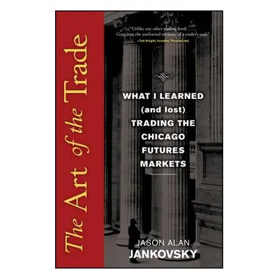 "The Art of the Trade: What I Learned (and Lost) Trading the Chicago Futures Markets" - "" ("Jan