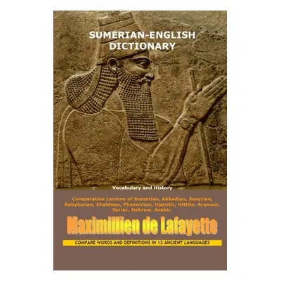 "Sumerian-English Dictionary: Vocabulary And History" - "" ("De Lafayette Maximillien")