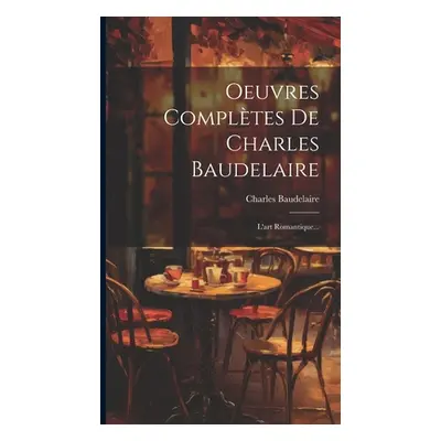 "Oeuvres Compltes De Charles Baudelaire: L'art Romantique..." - "" ("Baudelaire Charles")