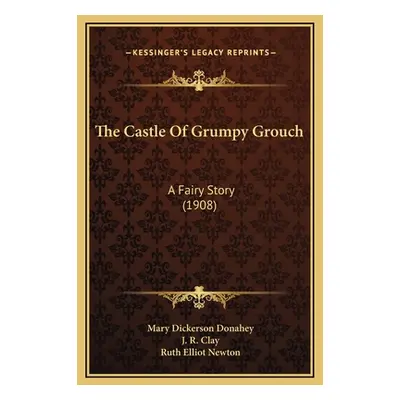 "The Castle Of Grumpy Grouch: A Fairy Story (1908)" - "" ("Donahey Mary Dickerson")