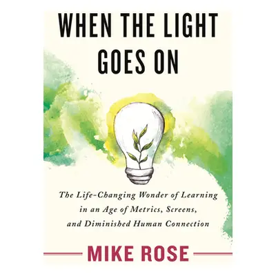 "When the Light Goes on: The Life-Changing Wonder of Learning in an Age of Metrics, Screens, and