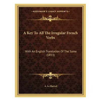 "A Key To All The Irregular French Verbs: With An English Translation Of The Same (1853)" - "" (