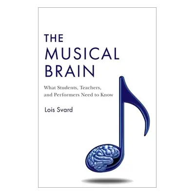 "The Musical Brain: What Students, Teachers, and Performers Need to Know" - "" ("Svard Lois")