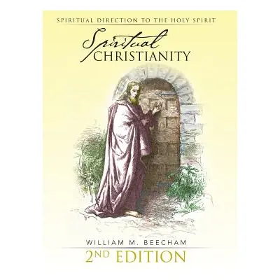 "Spiritual Christianity 2nd Edition: Spiritual Direction to the Holy Spirit" - "" ("Beecham Will