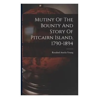 "Mutiny Of The Bounty And Story Of Pitcairn Island, 1790-1894" - "" ("Young Rosalind Amelia")