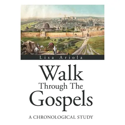 "Walk Through the Gospels: A Chronological Study" - "" ("Ariola Lisa")