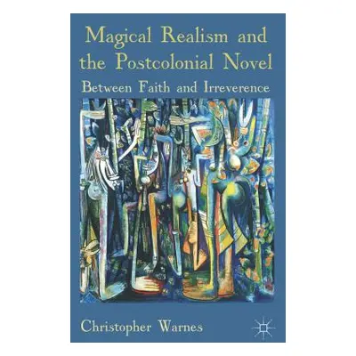 "Magical Realism and the Postcolonial Novel: Between Faith and Irreverence" - "" ("Warnes Christ