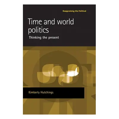 "Time and World Politics: Thinking the Present" - "" ("Hutchings Kimberly")