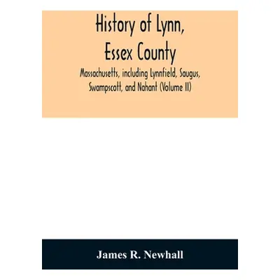 "History of Lynn, Essex County, Massachusetts, including Lynnfield, Saugus, Swampscott, and Naha