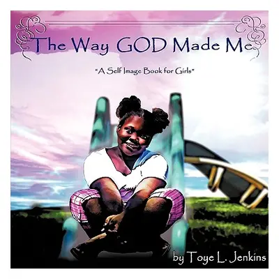 "The Way God Made Me: A Self Image Book for Girls" - "" ("Jenkins Toye L.")