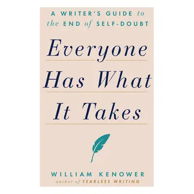 "Everyone Has What It Takes: A Writer's Guide to the End of Self-Doubt" - "" ("Kenower William")