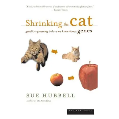 "Shrinking the Cat: Genetic Engineering Before We Knew about Genes" - "" ("Hubbell Sue")