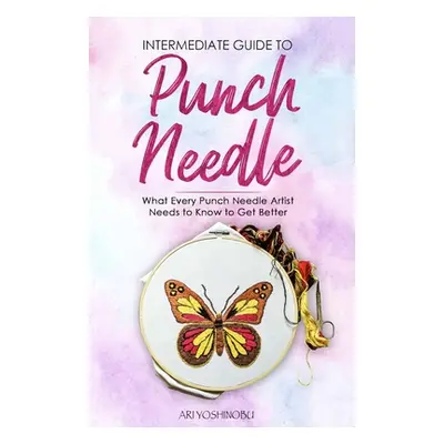 "Intermediate Guide to Punch Needle: What Every Punch Needle Artist Needs to Know to Get Better"