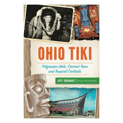 "Ohio Tiki: Polynesian Idols, Coconut Trees and Tropical Cocktails" - "" ("Chenault Jeff")