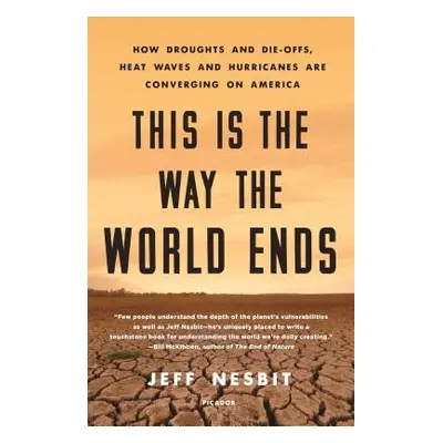 "This Is the Way the World Ends: How Droughts and Die-Offs, Heat Waves and Hurricanes Are Conver