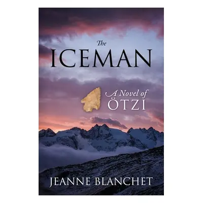 "The Iceman: A Novel of Otzi" - "" ("Blanchet Jeanne")