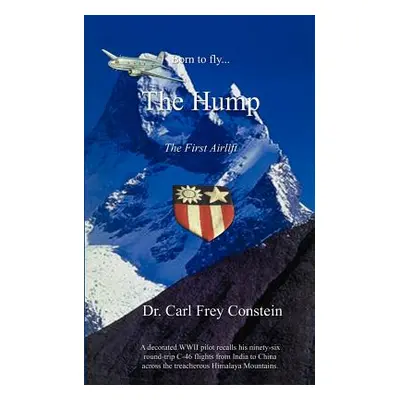 "Born to Fly...the Hump: A WWII Memoir" - "" ("Constein Carl Frey")