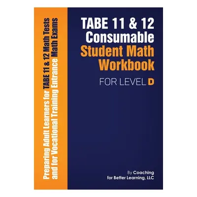 "TABE 11 and 12 CONSUMABLE STUDENT MATH WORKBOOK FOR LEVEL D" - "" ("Coaching for Better Learnin