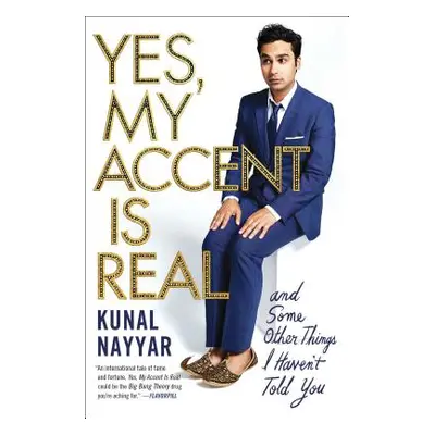 "Yes, My Accent Is Real: And Some Other Things I Haven't Told You" - "" ("Nayyar Kunal")