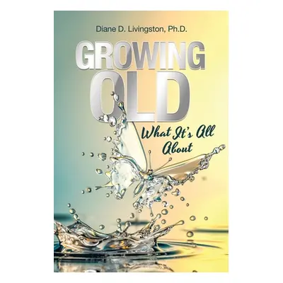 "Growing Old: What It's All About" - "" ("Livingston Diane D.")